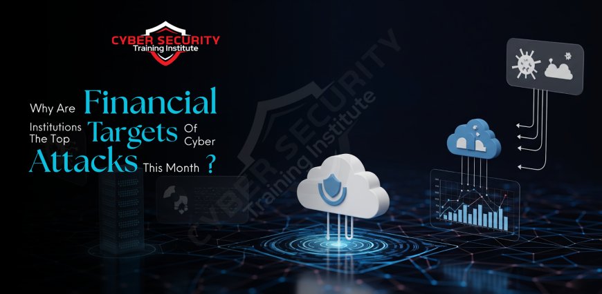 Why Are Financial Institutions the Top Targets of Cyber Attacks This Month?