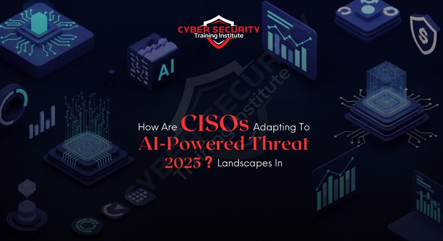 How Are CISOs Adapting to AI-Powered Threat Landscapes in 2025?