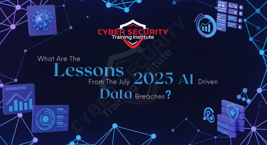 What Are the Key Lessons from the July 2025 AI-Driven Data Breaches?