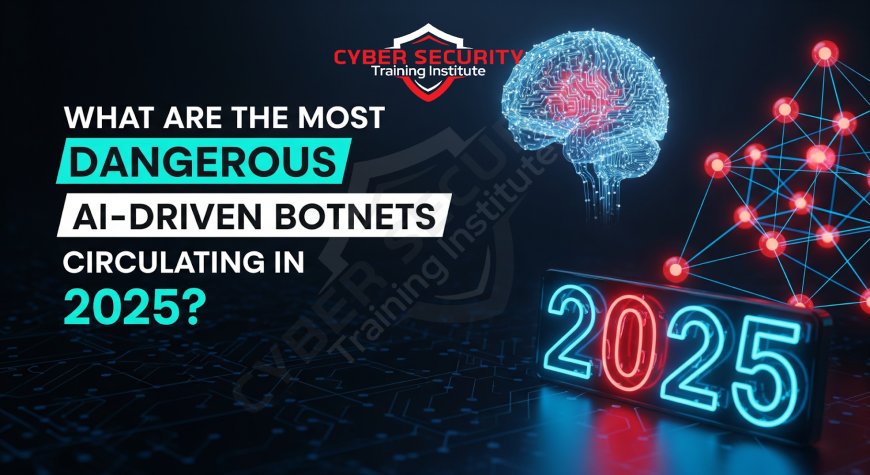 What Are the Most Dangerous AI-Driven Botnets Circulating in 2025?