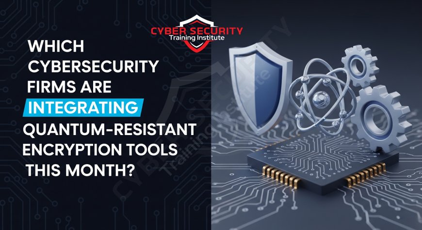 Which Cybersecurity Firms Are Integrating Quantum-Resistant Encryption Tools This Month?