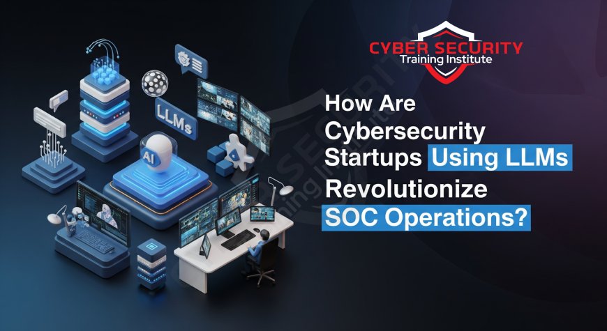 How Are Cybersecurity Startups Using LLMs to Revolutionize SOC Operations?