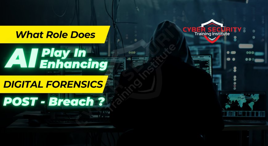 What Role Does AI Play in Enhancing Digital Forensics Post-Breach?