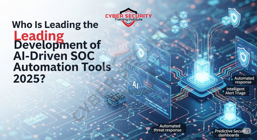 Who Is Leading the Development of AI-Driven SOC Automation Tools in 2025?