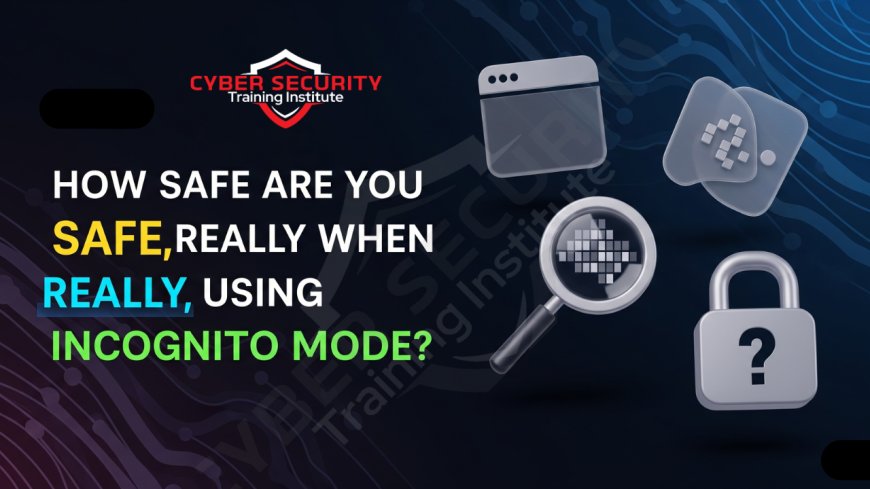 How Safe Are You Really When Using Incognito Mode?