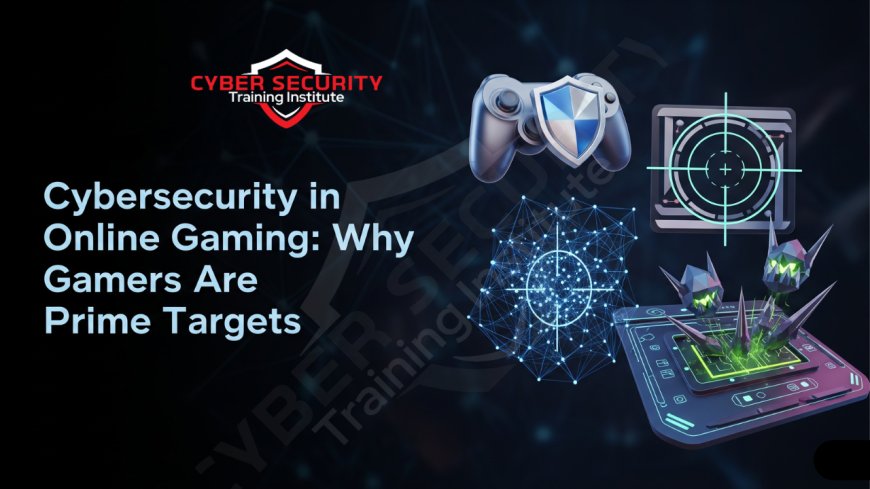 Cybersecurity in Online Gaming | Why Gamers Are Prime Targets