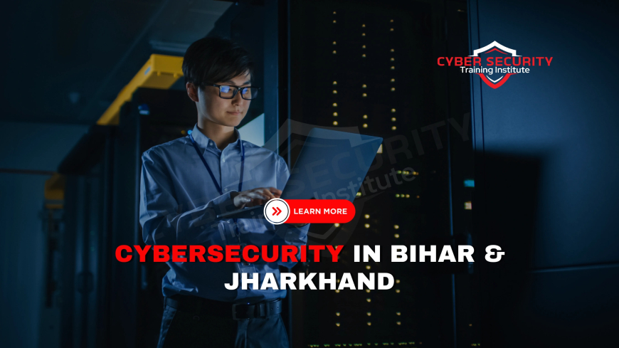 Cybersecurity in Bihar and Jharkhand | Challenges and Upcoming Solutions