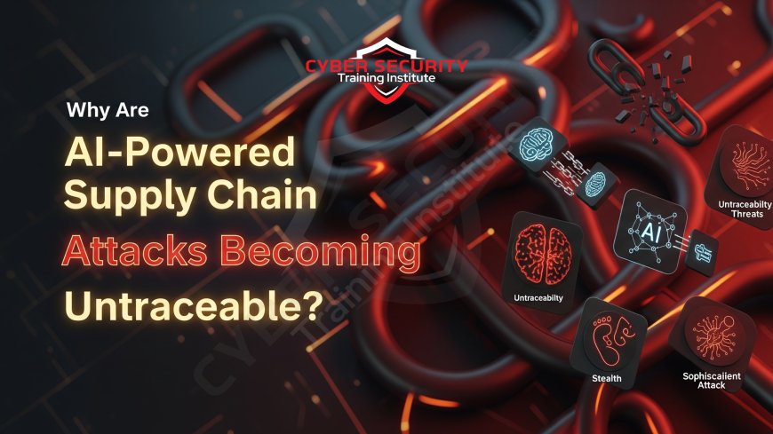 Why Are AI-Powered Supply Chain Attacks Becoming Untraceable?