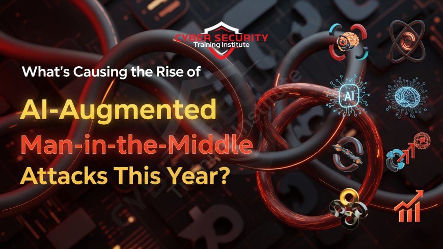 What’s Causing the Rise of AI-Augmented Man-in-the-Middle Attacks This Year?