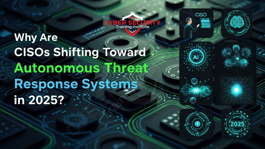 Why Are CISOs Shifting Toward Autonomous Threat Response Systems in 2025?