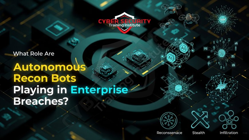 What Role Are Autonomous Recon Bots Playing in Enterprise Breaches?