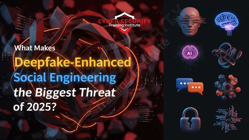 What Makes Deepfake-Enhanced Social Engineering the Biggest Threat of 2025?