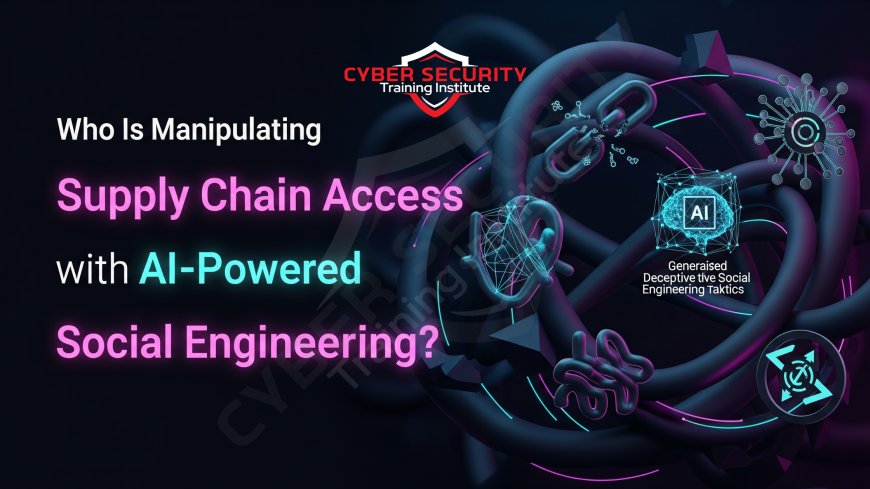 Who Is Manipulating Supply Chain Access with AI-Powered Social Engineering?