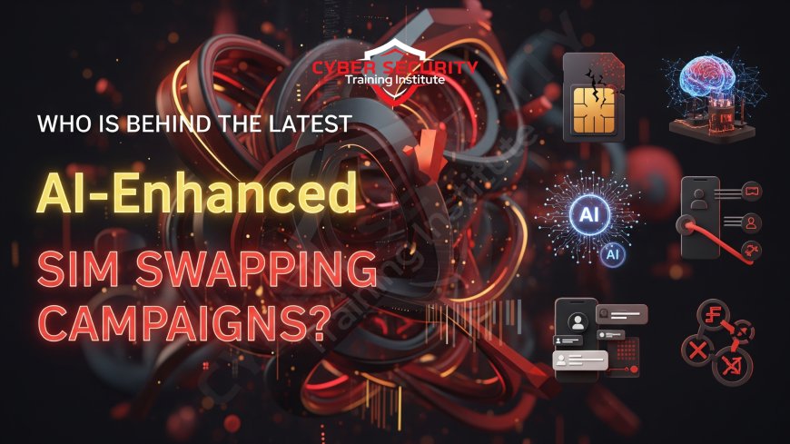 Who Is Behind the Latest AI-Enhanced SIM Swapping Campaigns?