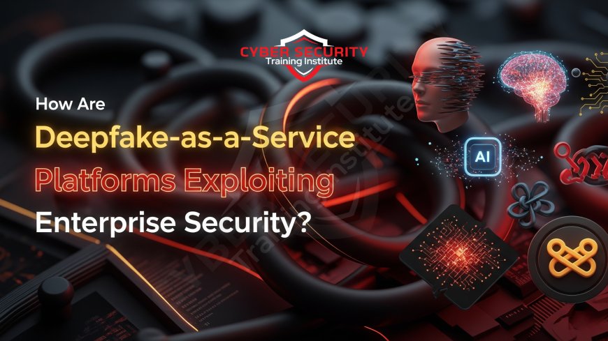 How Are Deepfake-as-a-Service Platforms Exploiting Enterprise Security?