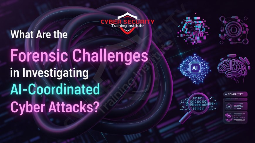 What Are the Forensic Challenges in Investigating AI-Coordinated Cyber Attacks?