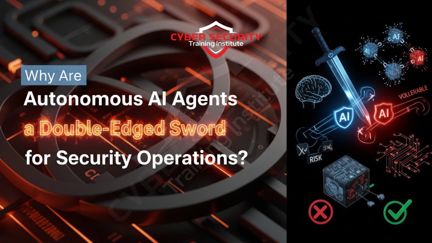 Why Are Autonomous AI Agents a Double-Edged Sword for Security Operations?