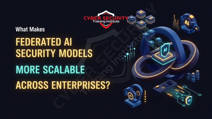 What Makes Federated AI Security Models More Scalable Across Enterprises?