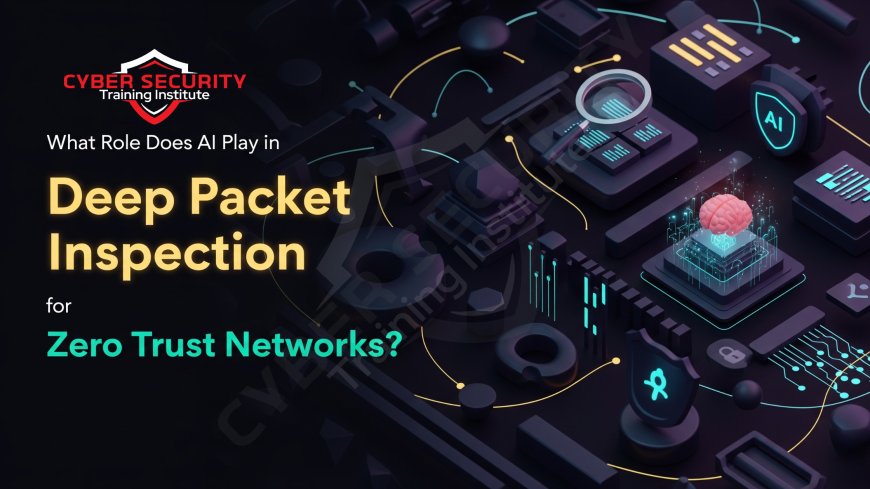 What Role Does AI Play in Deep Packet Inspection for Zero Trust Networks?