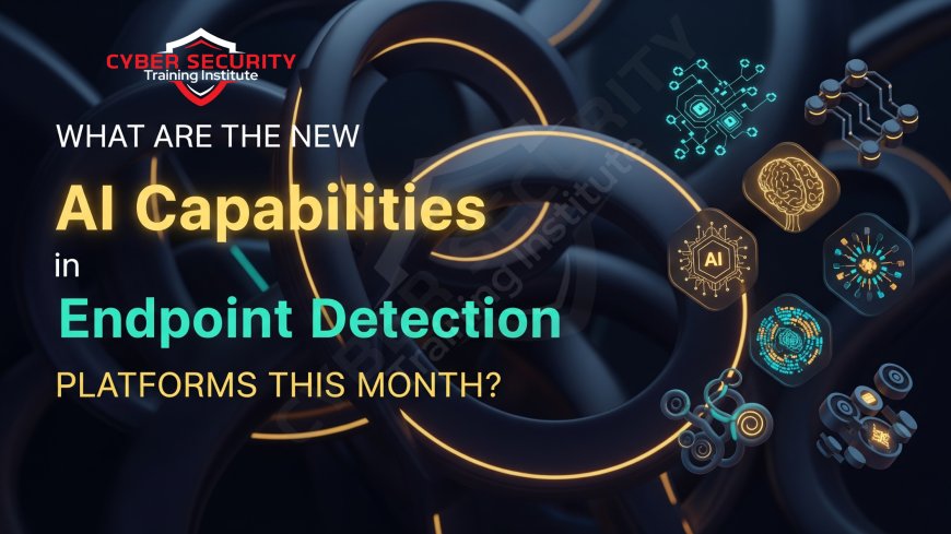 What Are the New AI Capabilities in Endpoint Detection Platforms This Month?
