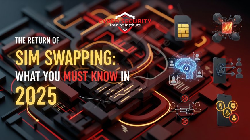 The Return of SIM Swapping: What You Must Know in 2025