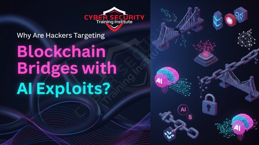 Why Are Hackers Targeting Blockchain Bridges with AI Exploits?