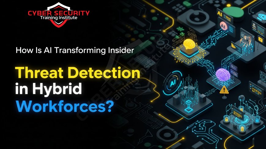 How Is AI Transforming Insider Threat Detection in Hybrid Workforces?