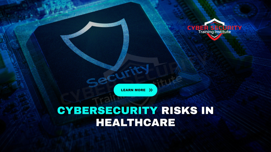 What Are the Cybersecurity Risks in Healthcare Systems?