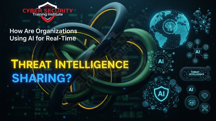 How Are Organizations Using AI for Real-Time Threat Intelligence Sharing?