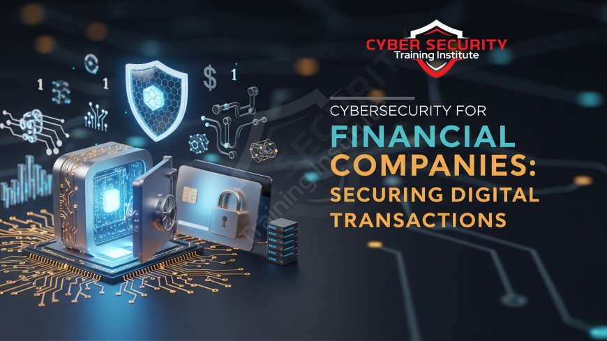Cybersecurity for Financial Companies | Securing Digital Transactions