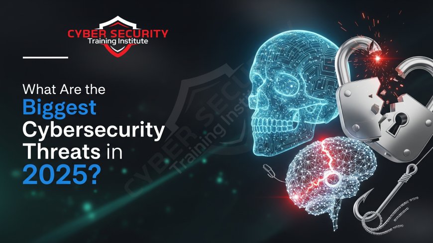 What Are the Biggest Cybersecurity Threats in 2025?