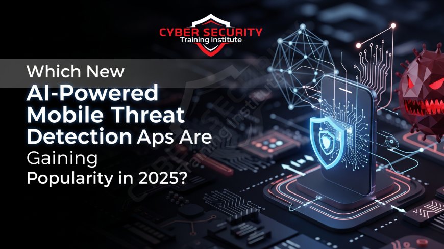 Which New AI-Powered Mobile Threat Detection Apps Are Gaining Popularity in 2025?