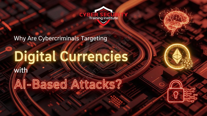 Why Are Cybercriminals Targeting Digital Currencies with AI-Based Attacks?