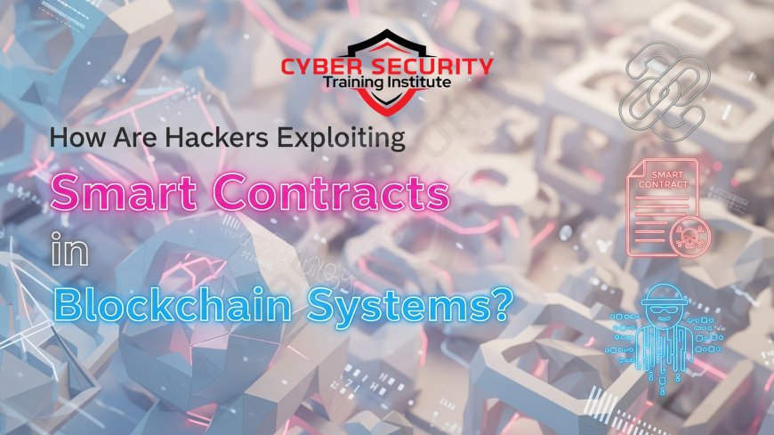 How Are Hackers Exploiting Smart Contracts in Blockchain Systems?