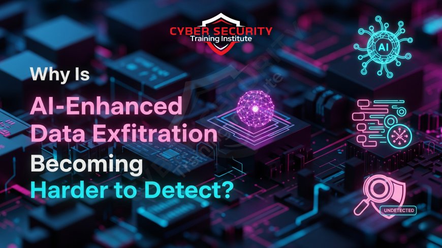 Why Is AI-Enhanced Data Exfiltration Becoming Harder to Detect?