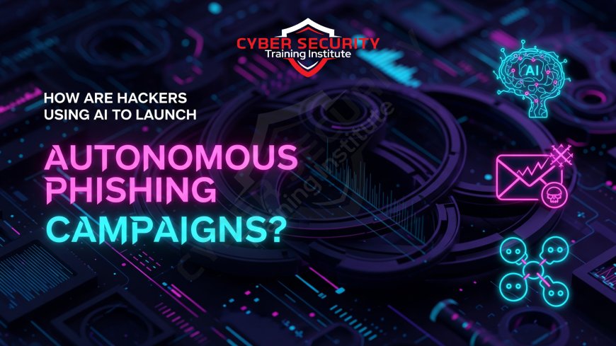 How Are Hackers Using AI to Launch Autonomous Phishing Campaigns?