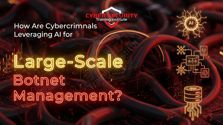 How Are Cybercriminals Leveraging AI for Large-Scale Botnet Management?
