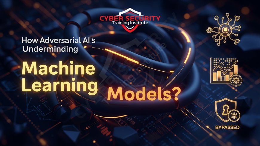 How Adversarial AI Is Undermining Machine Learning Models