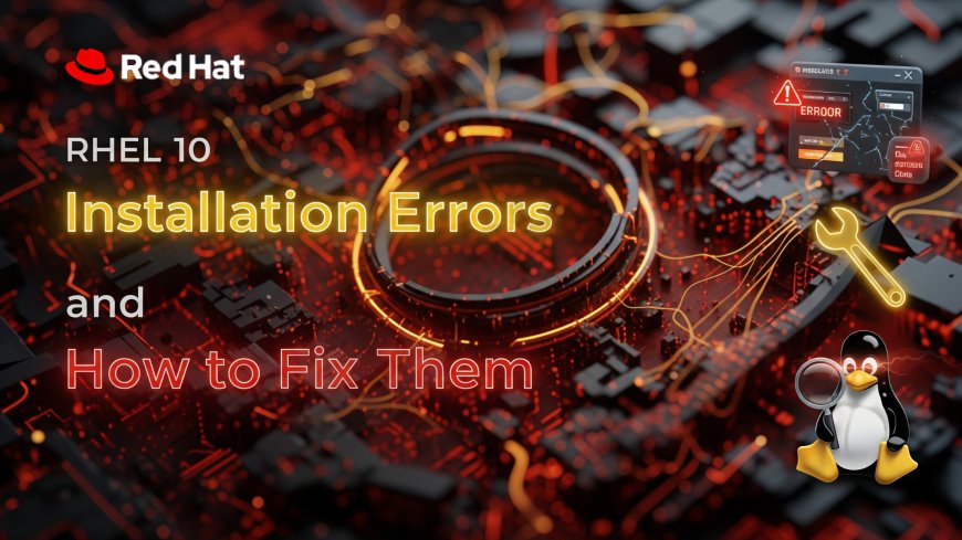 RHEL 10 Installation Errors and How to Fix Them