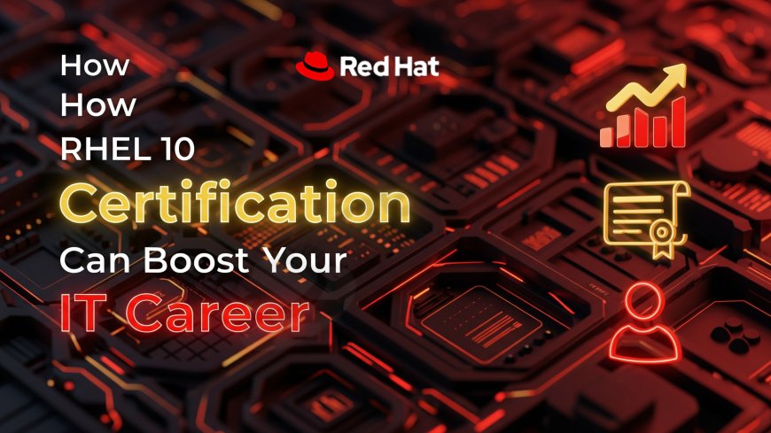 How RHEL 10 Certification Can Boost Your IT Career