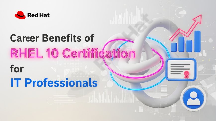 Career Benefits of RHEL 10 Certification for IT Professionals